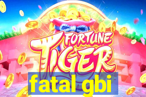 fatal gbi